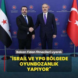 Bakan Fidan fitnecileri uyard: srail ve YPG blgede oyunbozanlk yapyor