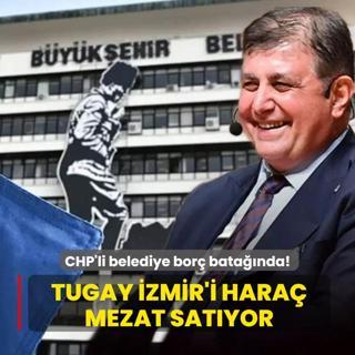 Belediye bor batanda! CHP'li Tugay zmir'i hara mezat satyor