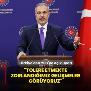 Trkiye'den YPG'ye ak uyar! Bakan Fidan: Tolere etmekte zorlandmz gelimeler gryoruz