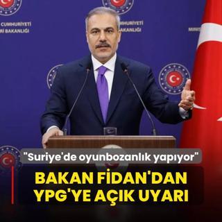 Bakan Fidan'dan YPG'ye ak uyar: Suriye'de oyunbozanlk yapyor
