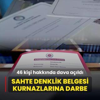 Sahte denklik belgesi kurnazlarna darbe! 46 kii hakknda dava ald