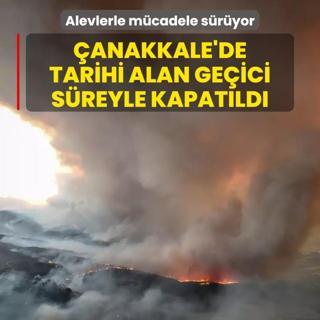 anakkale'de alevlerle mcadele sryor: Tarihi Alan'n kuzey hatt geici sreyle kapatld