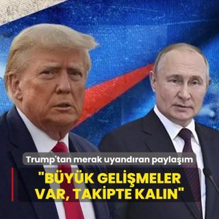 Trump,'tan Rusya konusunda merak uyandran paylam: Byk gelimeler var, takipte kaln
