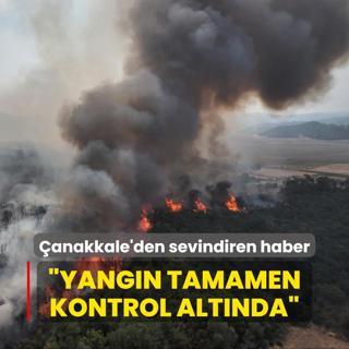 anakkale'den sevindiren haber geldi: Yangn tamamen kontrol altnda