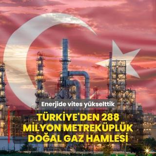 Enerjide vites ykselttik: Trkiye'den 288 milyon metrekplk doal gaz hamlesi