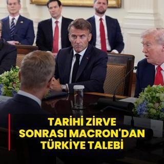 Tarihi zirve sonras Macron'dan Trkiye talebi