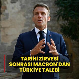 Tarihi zirvesi sonras Macron'dan Trkiye talebi