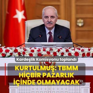 Kardelik Komisyonu topland... Kurtulmu: TBMM hibir pazarlk iinde olmayacak