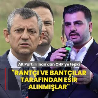 AK Parti'li nan'dan CHP'ye tepki: Rant, bantlar tarafndan esir alnmlar