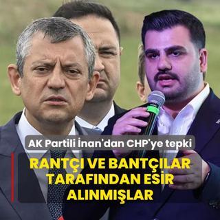 AK Partili nan'dan CHP'ye tepki: Rant, bantlar tarafndan esir alnmlar