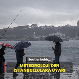 Saatler kald... Meteoroloji'den stanbullulara uyar