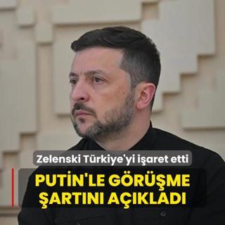Zelenski Trkiye'yi iaret etti: Putin'le grme artn aklad