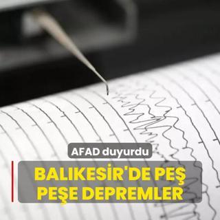 AFAD duyurdu... Balkesir'de pe pee depremler
