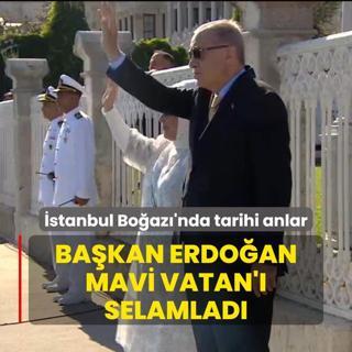 stanbul Boaz'nda tarihi anlar... Bakan Erdoan Mavi Vatan' selamlad