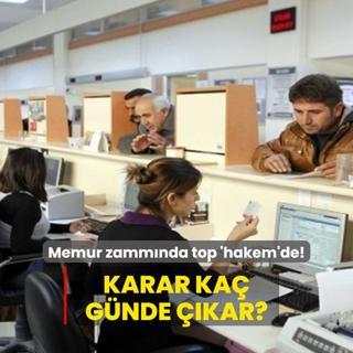 Memur zammnda top 'hakem'de! Karar ka gnde kar?