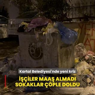 Kartal Belediyesi'nde yeni kriz: iler maa almad sokaklar ple doldu
