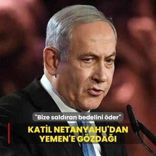 Katil Netanyahu'dan Yemen'e gzda: Bize saldran bedelini der
