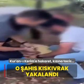 Kur'an- Kerim'e hakaret edip kzn taciz etmiti: O ahs kskvrak yakaland