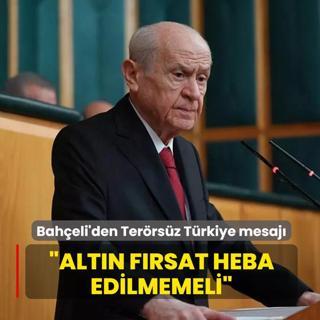 MHP lideri Baheli'den Terrsz Trkiye mesaj: Altn frsat heba edilmemeli