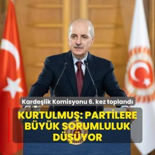 Kardelik Komisyonu 6. kez topland... Numan Kurtulmu: Partilere byk sorumluluk dyor
