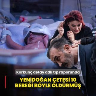 Korkun detay adli tp raporuna yansd! Yenidoan etesi 10 bebei byle ldrm