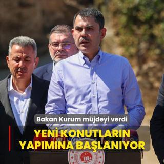 Bakan Kurum mjdeyi verdi... Yeni konutlarn yapmna balanyor