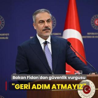 Bakan Fidan'dan gvenlik vurgusu... Geri adm atmayz