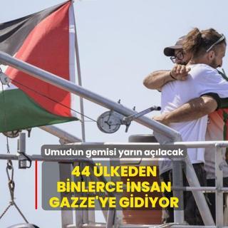 44 lkeden binlerce insan Gazze'ye yola kyor! Umudun gemisi yarn alacak