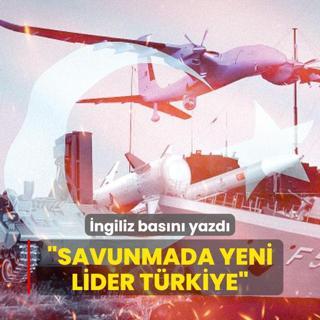 ngiliz basn Trkiye'nin ykseliini yazd: Kresel savunmann yeni lideri