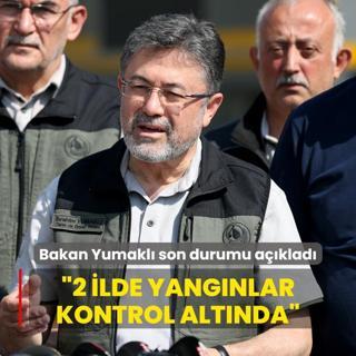 Bakan Yumakl son durumu aklad: 2 ilde yangnlar kontrol altnda