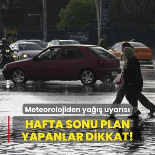 Meteorolojiden ya uyars: Hafta sonu plan yapanlar dikkat
