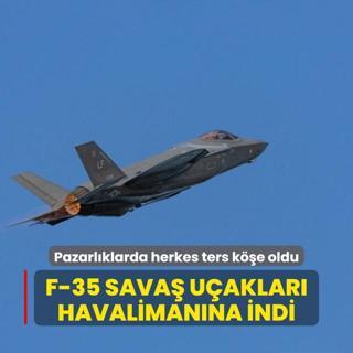 Pazarlklarda herkes ters ke oldu: F-35 sava uaklar havalimanna indi