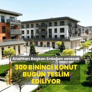 300 bininci konut bugn teslim ediliyor