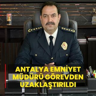 Antalya Emniyet Mdr lker Araslan grevden uzaklatrld