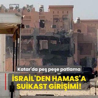 Katar'da pe pee patlama meydana geldi: srail'den Hamas'a suikast giriimi!