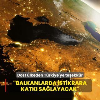 Dost lkeden Trkiye'ye i birlii teekkr: Balkanlarda istikrara katk salayacak