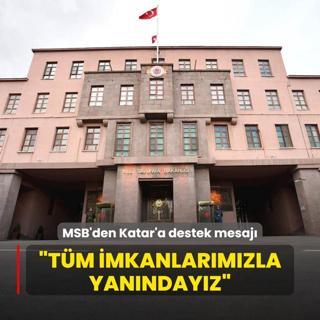 MSB'den Katar'a destek mesaj: Tm imkanlarmzla yanndayz