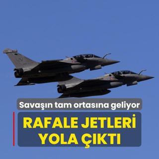 Savan tam ortasna geliyor: Rafale jetleri yola kt