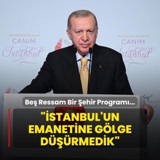 Be Ressam Bir ehir Canm stanbul Program... Bakan Erdoan: stanbul'un emanetine glge drmedik