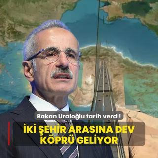 ki ehir arasna dev kpr geliyor: Bakan Uralolu tarih verdi!