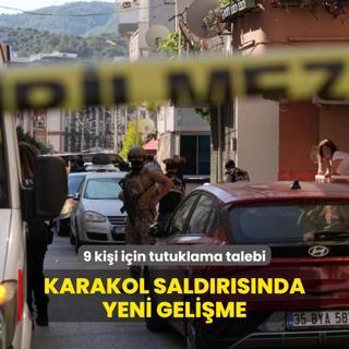 zmir'deki karakol saldrsnda yeni gelime: Aile yeleri dahil 9 kiiye tutuklama talebi