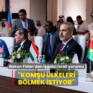 Bakan Fidan'dan igalci srail yorumu: Komu lkeleri blnm vaziyette brakmak istiyor