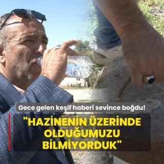 Gece gelen keif haberi sevince bodu: Hazinenin zerinde olduumuzu bilmiyorduk