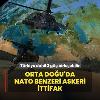 Orta Dou'da NATO benzeri askeri ittifak ihtimali! Trkiye dahil 3 g birleebilir