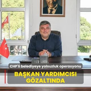 CHP'li belediyeye yolsuzluk operasyonu: Bakan Yardmcs gzaltna alnd