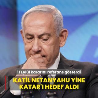 Katil Netanyahu yine Katar' hedef ald! 11 Eyll kararn referans gsterdi