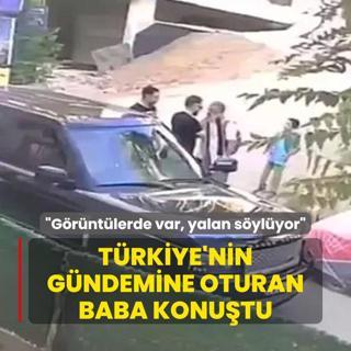 Trkiye'nin gndemine oturan baba ilk kez konutu! Grntlerde var, yalan sylyor.