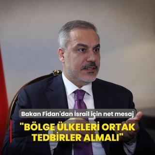 Bakan Fidan'dan srail iin net mesaj: Blge lkeleri ve uluslararas toplum olarak ortak tedbirler alnmal