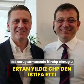 BB soruturmasnda itiraf olmutu...  Ertan Yldz CHP'den istifa etti