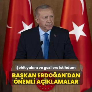 ehit yakn ve gazilere kamuda istihdam... Bakan Erdoan'dan nemli aklamalar